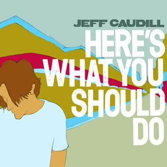 JEFF CAUDILL "HERE'S WHAT YOU SHOULD DO"